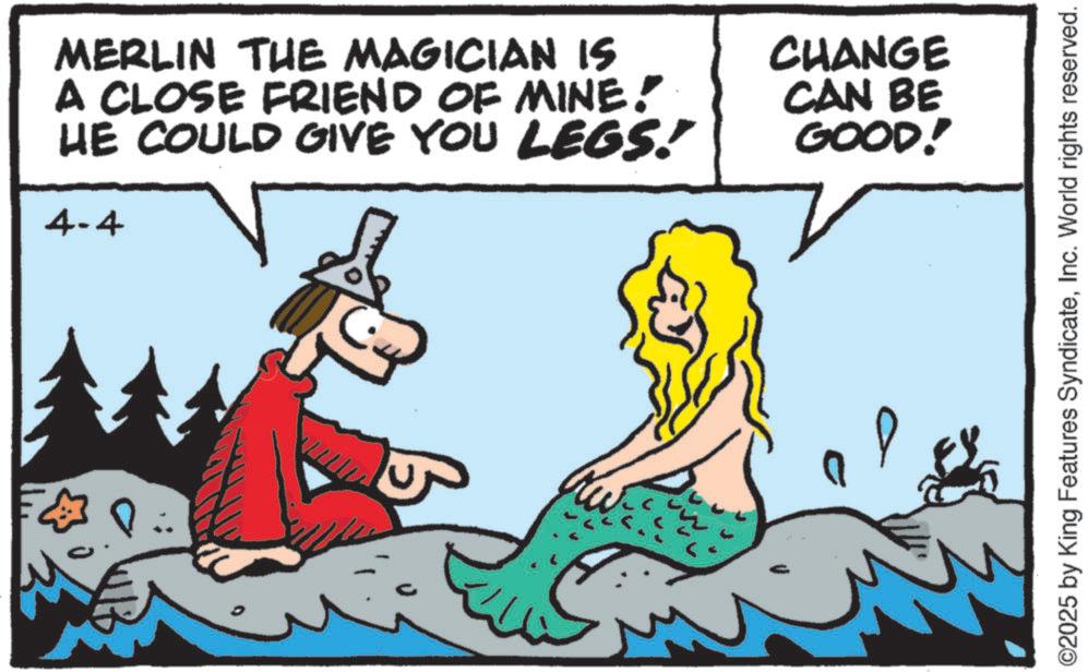 Clip art OCR: MERLIN THE MAGICIAN IS A CLOSE FRIEND OF MINE! HE COULD GIVE YOU LEGS! 4-4 CHANGE CAN BE GOOD! ©2025 by King Features SyndicateInc. World rights reserved. MERLIN THE MAGICIAN IS A CLOSE FRIEND OF MINE ! HE COULD GIVE YOU LEGS ! 4-4 CHANGE CAN BE GOOD ! © 2025 by King Features SyndicateInc. World rights reserved .