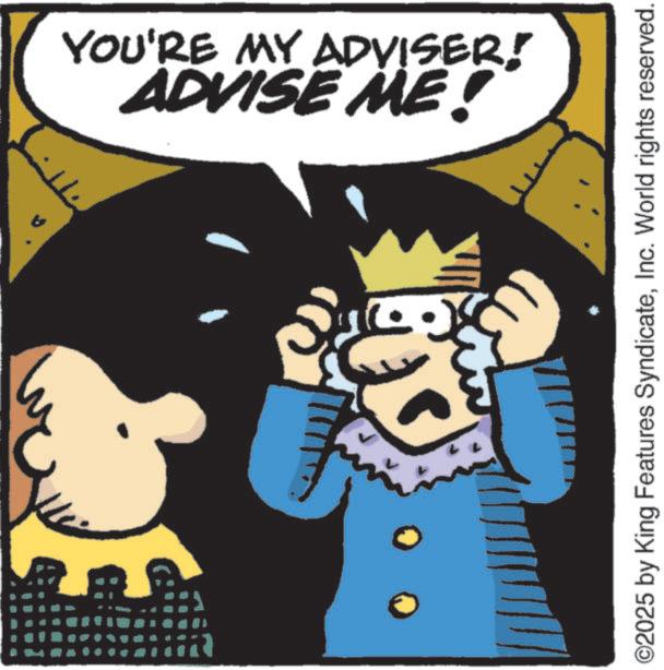 Photo caption OCR: ADVISE ME! YOU'RE MY ADVISER! ©2025 by King Features SyndicateInc. World rights reserved. ADVISE ME ! YOU'RE MY ADVISER ! © 2025 by King Features SyndicateInc. World rights reserved .