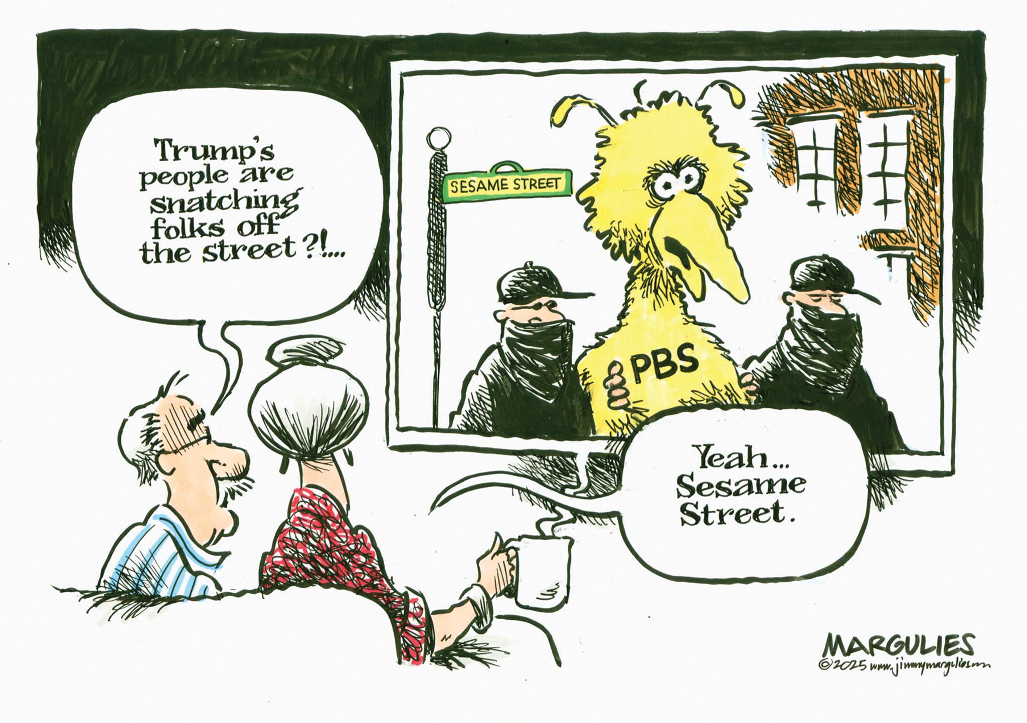 Animation OCR: Trump's people are Snatching folks off the street?!... SESAME STREET PBS Yeah... Sesame Street. MARGULIES @2025 www.jimmymarguliesun Trump's people are Snatching folks off the street ? ! ... SESAME STREET PBS Yeah ... Sesame Street . MARGULIES @ 2025 www.jimmymarguliesun