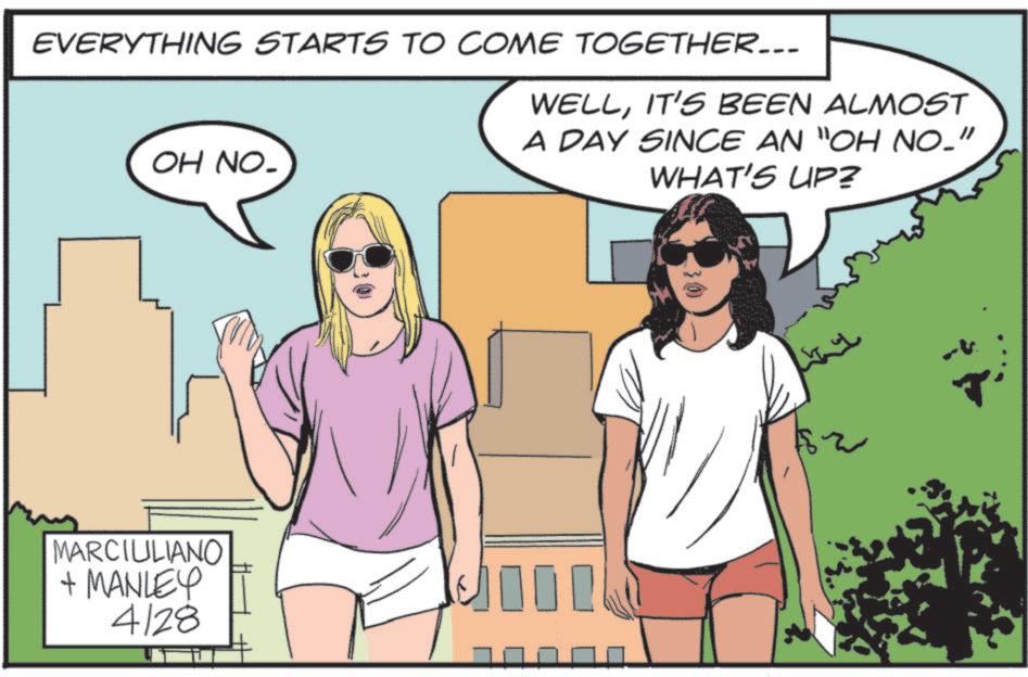 Comic book OCR: EVERYTHING STARTS TO COME TOGETHER... OH NO. WELLIT'S BEEN ALMOST A DAY SINCE AN "OH NO_" WHAT'S UP? MARCIULIANO + MANLEY 4/28 ? ? ? EVERYTHING STARTS TO COME TOGETHER ... OH NO . WELLIT'S BEEN ALMOST A DAY SINCE AN " OH NO_ " WHAT'S UP ? MARCIULIANO + MANLEY 4/28 ? ? ?