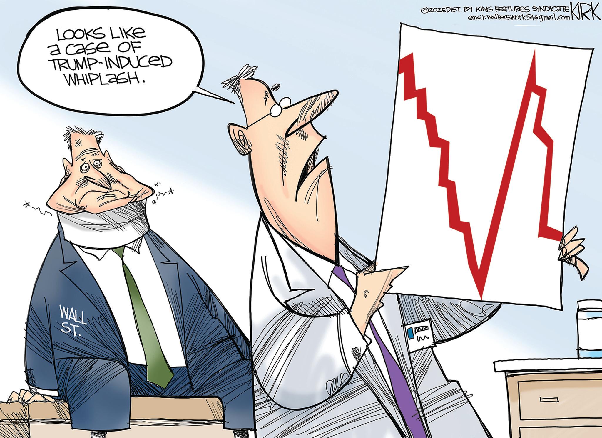 OCR: LOOKS LIKE a case OF TRUMP-INDUCED WHIPLASH. 2025DIST. BY KING FEATURES SYNDICATE email: Walterswork54@gmail.com KRK WALL ST. 13 LOOKS LIKE a case OF TRUMP - INDUCED WHIPLASH . 2025DIST . BY KING FEATURES SYNDICATE email : Walterswork54@gmail.com KRK WALL ST . 13