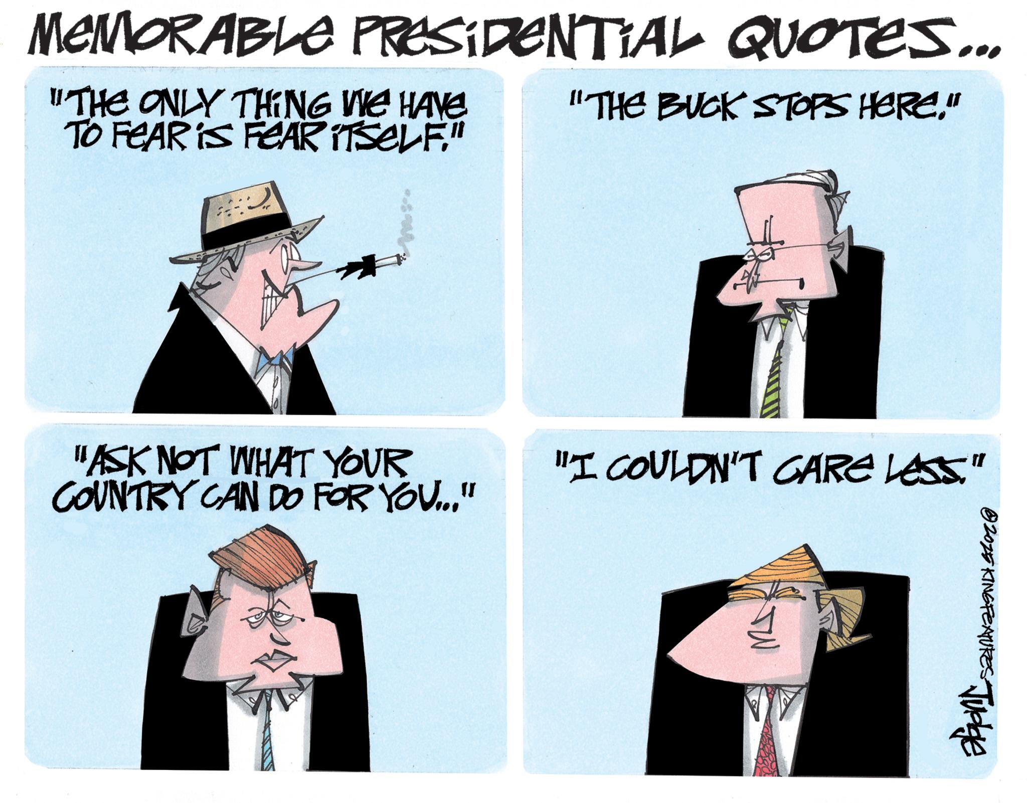 Animation OCR: MEMORABLE PRESIDENTIAL QUOTES... "THE ONLY THING WE HAVE TO FEAR IS FEAR ITSELF." "THE BUCK STOPS HERE." ©2015 KING FEATURES Judge "ASK NOT WHAT YOUR COUNTRY CAN DO FOR YOU..." "I COULDN'T CARE LESS." MEMORABLE PRESIDENTIAL QUOTES ... " THE ONLY THING WE HAVE TO FEAR IS FEAR ITSELF . " " THE BUCK STOPS HERE . " © 2015 KING FEATURES Judge " ASK NOT WHAT YOUR COUNTRY CAN DO FOR YOU ... " " I COULDN'T CARE LESS . "