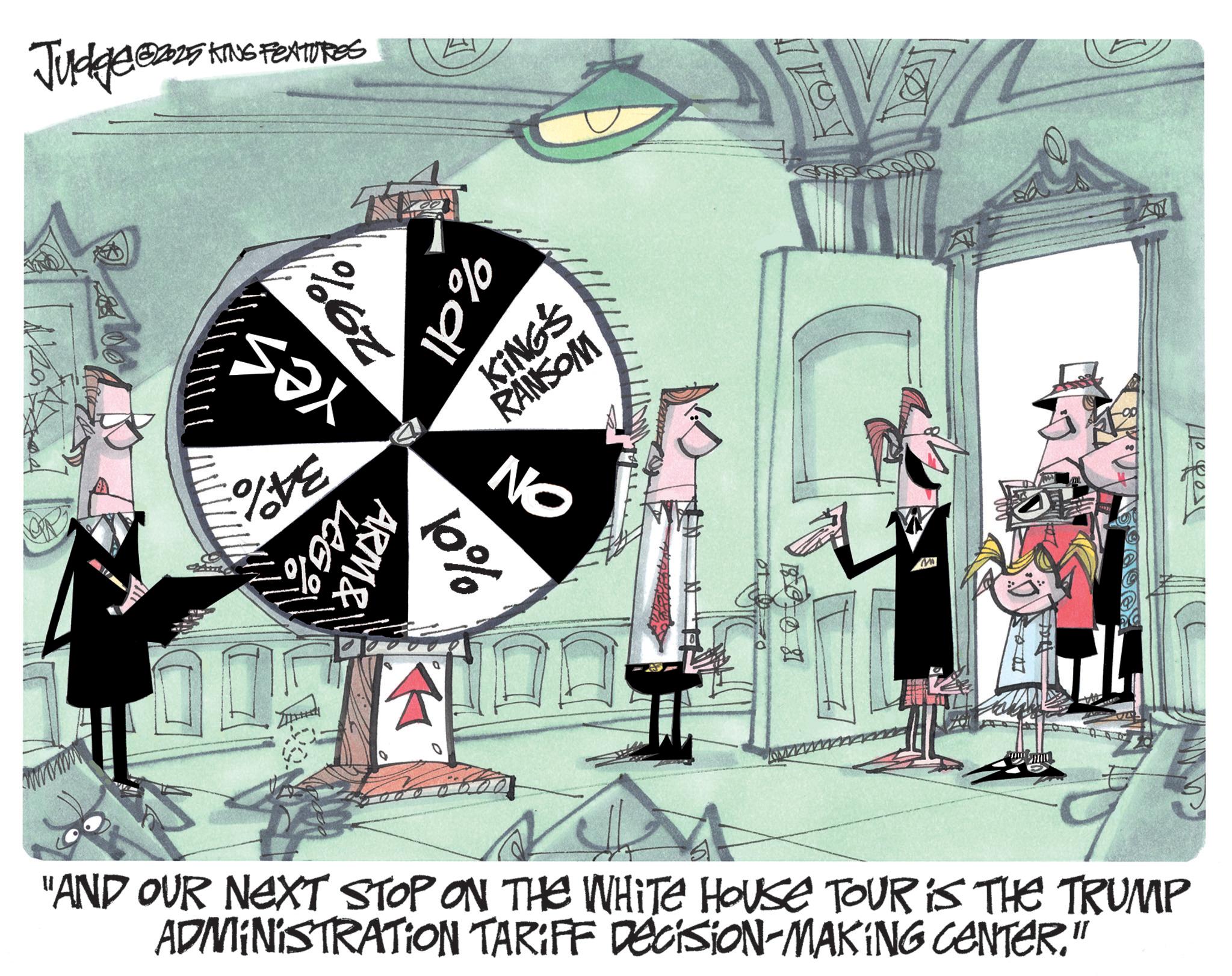 Illustration OCR: Judge KING FEATURES %dl 29% %VE KING'S RANSOM NO 10% ARM& LEG 87 M 07 "AND OUR NEXT STOP ON THE WHITE HOUSE TOUR IS THE TRUMP ADMINISTRATION TARIFF DECISION-MAKING CENTER." Judge KING FEATURES % dl 29 % % VE KING'S RANSOM NO 10 % ARM & LEG 87 M 07 " AND OUR NEXT STOP ON THE WHITE HOUSE TOUR IS THE TRUMP ADMINISTRATION TARIFF DECISION - MAKING CENTER . "