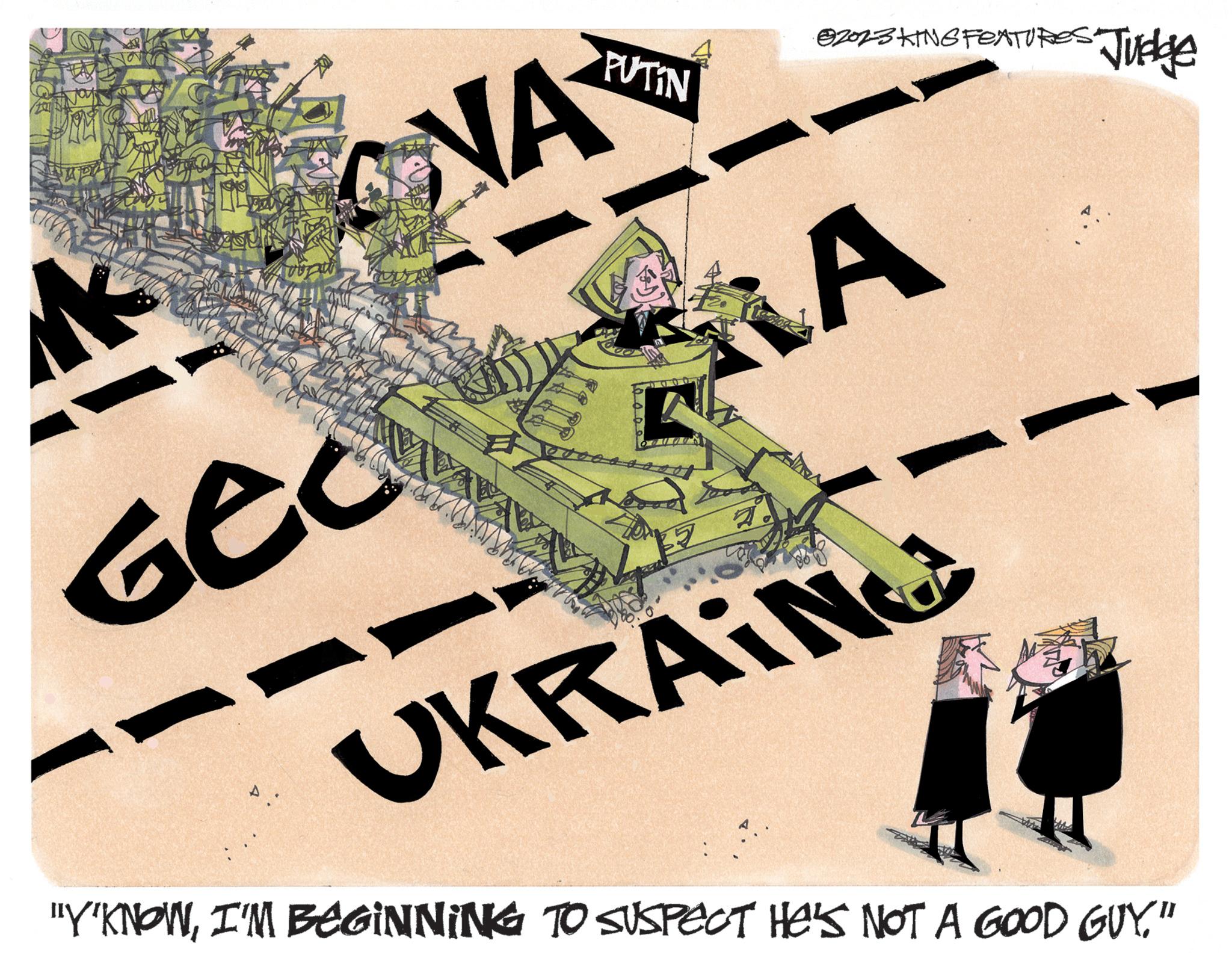 Animated cartoon OCR: GEC Ge D NA PUTIN 82023 KING FEATURES Judge A UKRAING "Y'KNOWI'M BEGINNING TO SUSPECT HE'S NOT A GOOD GUY." GEC Ge D NA PUTIN 82023 KING FEATURES Judge A UKRAING " Y'KNOWI'M BEGINNING TO SUSPECT HE'S NOT A GOOD GUY . "