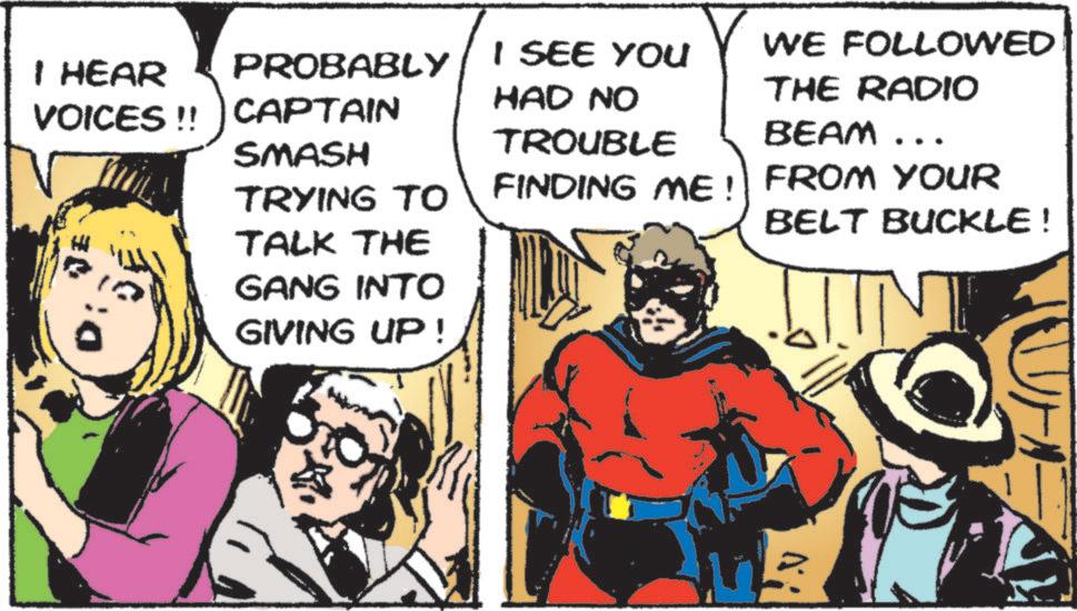 Pleased OCR: JUNE I HEAR VOICES!! CAPTAIN PROBABLY I SEE YOU HAD NO SMASH TRYING TO TALK THE GANG INTO GIVING UP ! TROUBLE FINDING ME! WE FOLLOWED THE RADIO BEAM ... FROM YOUR BELT BUCKLE ! IN M JUNE I HEAR VOICES !! CAPTAIN PROBABLY I SEE YOU HAD NO SMASH TRYING TO TALK THE GANG INTO GIVING UP ! TROUBLE FINDING ME ! WE FOLLOWED THE RADIO BEAM ... FROM YOUR BELT BUCKLE ! IN M