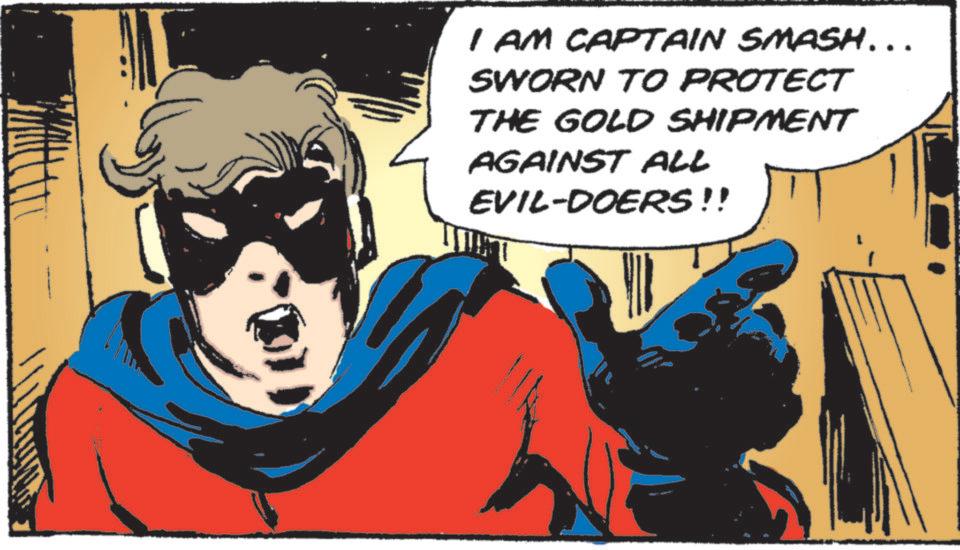 Publication OCR: I AM CAPTAIN SMASH... SWORN TO PROTECT THE GOLD SHIPMENT AGAINST ALL EVIL-DOERS!! I AM CAPTAIN SMASH ... SWORN TO PROTECT THE GOLD SHIPMENT AGAINST ALL EVIL - DOERS !!