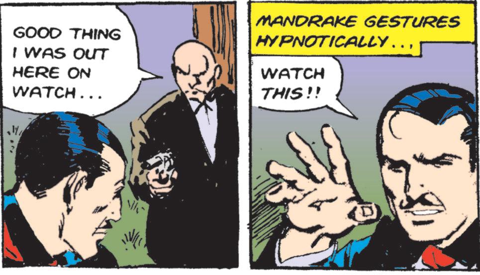 Publication OCR: GOOD THING I WAS OUT HERE ON WATCH... MANDRAKE GESTURES HYPNOTICALLY ……WATCH THIS!! GOOD THING I WAS OUT HERE ON WATCH ... MANDRAKE GESTURES HYPNOTICALLY ……WATCH THIS !!