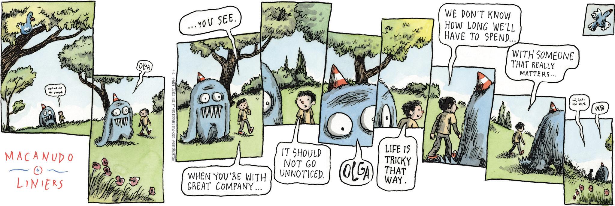 Animated cartoon OCR: in nope. 00 MACANUDO LINIERS ??? (OLA) S SYNDICATE @LINIERSCARTO ... YOU SEE. ?????? ww WHEN YOU'RE WITH GREAT COMPANY... IT SHOULD NOT GO W w 3 ? WE DON'T KNOW W HOW LONG WE'LL LIFE 15 TRICKY UNNOTICED OLGA THAT WAY. HAVE TO SPEND.... WITH SOMEONE THAT REALLY MATTERS... OLSA in nope . 00 MACANUDO LINIERS ??? ( OLA ) S SYNDICATE @LINIERSCARTO ... YOU SEE . ?????? ww WHEN YOU'RE WITH GREAT COMPANY ... IT SHOULD NOT GO W w 3 ? WE DON'T KNOW W HOW LONG WE'LL LIFE 15 TRICKY UNNOTICED OLGA THAT WAY . HAVE TO SPEND .... WITH SOMEONE THAT REALLY MATTERS ... OLSA