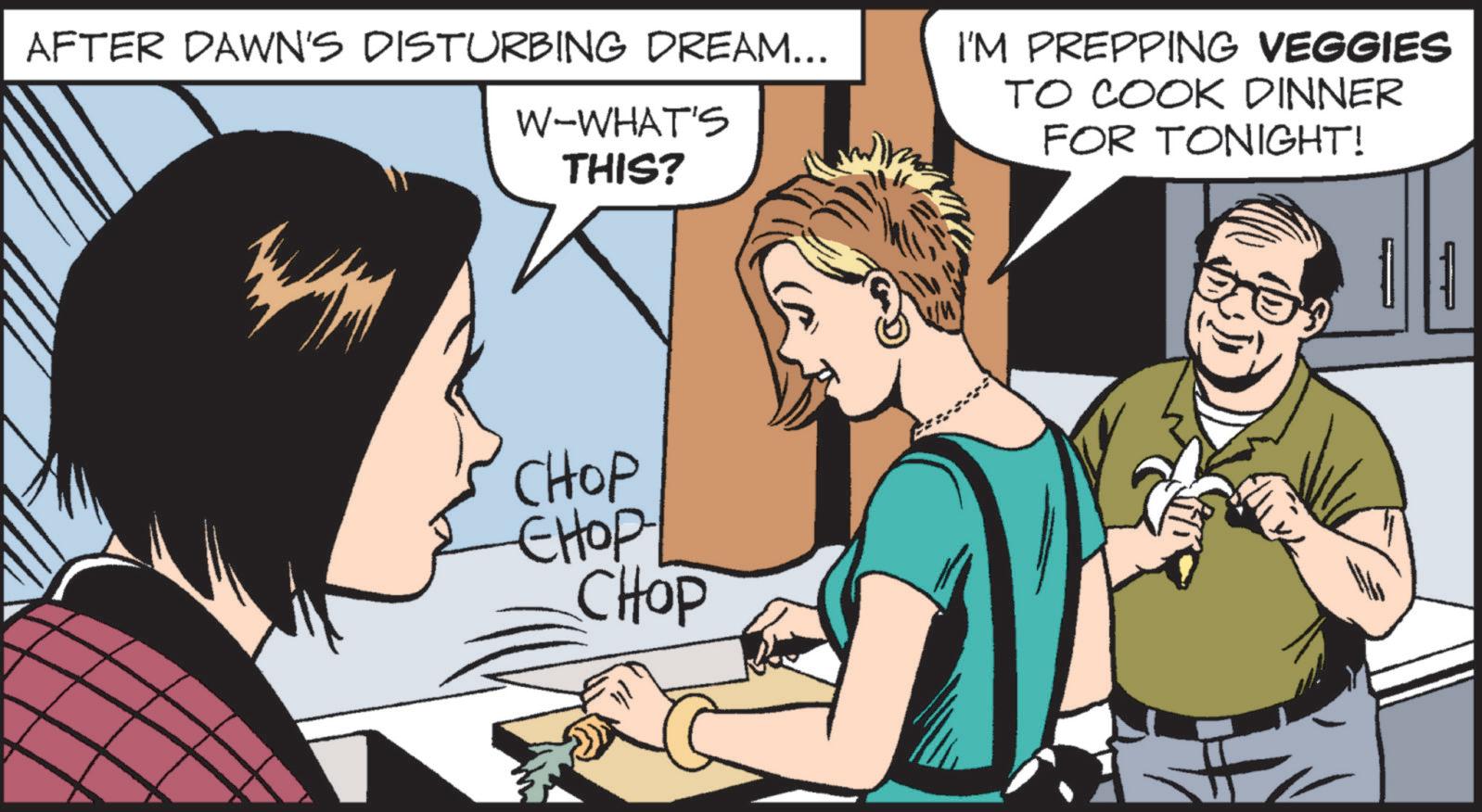 Animation OCR: AFTER DAWN'S DISTURBING DREAM... W-WHAT'S THIS? I'M PREPPING VEGGIES TO COOK DINNER FOR TONIGHT! CHOP ???? CHOP AFTER DAWN'S DISTURBING DREAM ... W - WHAT'S THIS ? I'M PREPPING VEGGIES TO COOK DINNER FOR TONIGHT ! CHOP ???? CHOP