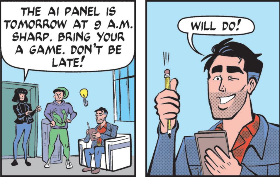 Graphics OCR: THE AI PANEL IS TOMORROW AT 9 A.M. SHARP. BRING YOUR A GAME. DON'T BE LATE! WILL DO! THE AI PANEL IS TOMORROW AT 9 A.M. SHARP . BRING YOUR A GAME . DON'T BE LATE ! WILL DO !
