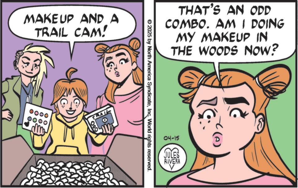 Publication OCR: MAKEUP AND A TRAIL CAM! 0000 m TRAIL THAT'S AN ODD COMBO. AM I DOING MY MAKEUP IN THE WOODS NOW? © 2025 by North America SyndicateInc. World rights reserved. 04-15 JULES RIVERA ? MAKEUP AND A TRAIL CAM ! 0000 m TRAIL THAT'S AN ODD COMBO . AM I DOING MY MAKEUP IN THE WOODS NOW ? © 2025 by North America SyndicateInc. World rights reserved . 04-15 JULES RIVERA ?