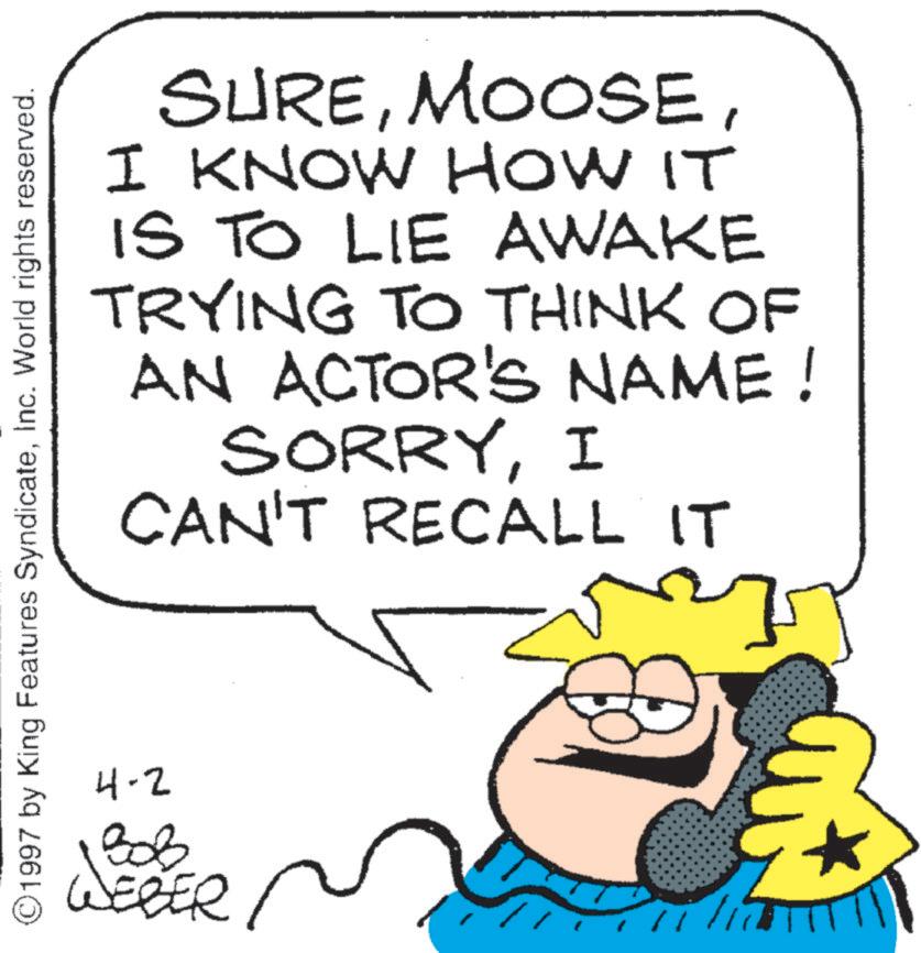 Animated cartoon OCR: ©1997 by King Features SyndicateInc. World rights reserved. 4-2 ??? SEBER SUREI KNOW HOW IT IS TO LIE AWAKE TRYING TO THINK OF AN ACTOR'S NAME! SORRYI CAN'T RECALL IT © 1997 by King Features SyndicateInc. World rights reserved . 4-2 ??? SEBER SUREI KNOW HOW IT IS TO LIE AWAKE TRYING TO THINK OF AN ACTOR'S NAME ! SORRYI CAN'T RECALL IT