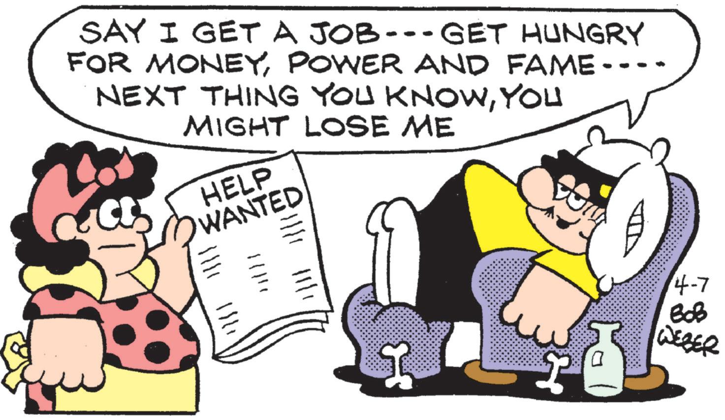Fictional character OCR: SAY I GET A JOB---GET HUNGRY FOR MONEYPOWER AND FAME - NEXT THING YOU KNOWYOU MIGHT LOSE ME HELP WANTED 1111 1111 |||1 11/1 11111 4-7 ??? WEBER SAY I GET A JOB --- GET HUNGRY FOR MONEYPOWER AND FAME - NEXT THING YOU KNOWYOU MIGHT LOSE ME HELP WANTED 1111 1111 ||| 1 11/1 11111 4-7 ??? WEBER