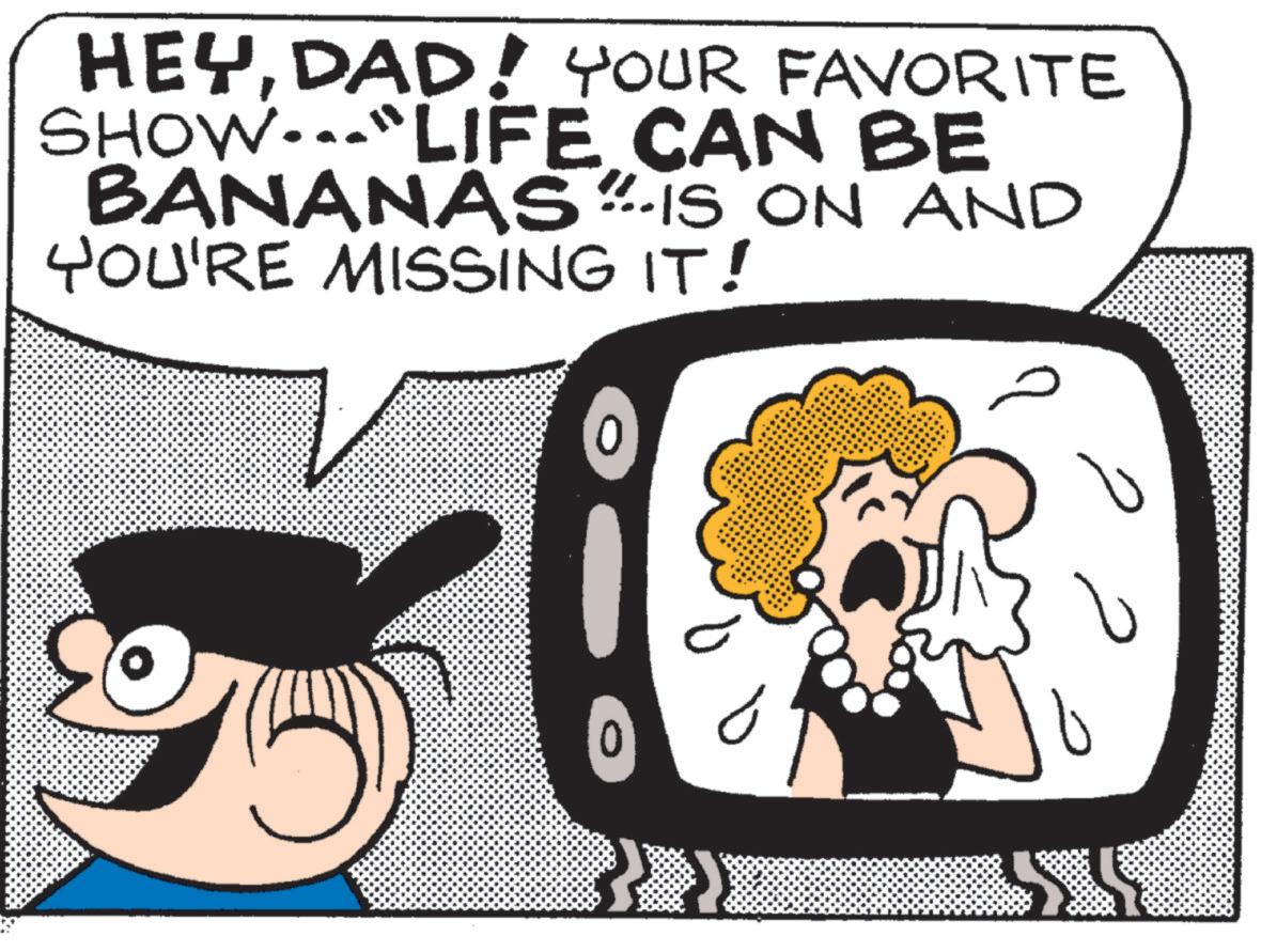 Comics OCR: ?? HEYDAD! YOUR FAVORITE SHOW... "LIFE CAN BE BANANAS-IS ON AND YOU'RE MISSING IT! ?? ?? HEYDAD ! YOUR FAVORITE SHOW ... " LIFE CAN BE BANANAS - IS ON AND YOU'RE MISSING IT ! ??