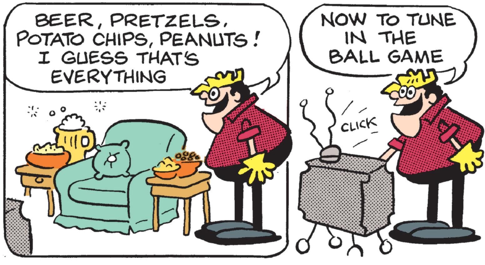 Pleased OCR: BEERPEANUTS! I GUESS THAT'S EVERYTHING NOW TO TUNE IN THE BALL GAME 1110 CLICK 1- BEERPOTATO CHIPSPEANUTS ! I GUESS THAT'S EVERYTHING NOW TO TUNE IN THE BALL GAME 1110 CLICK 1-