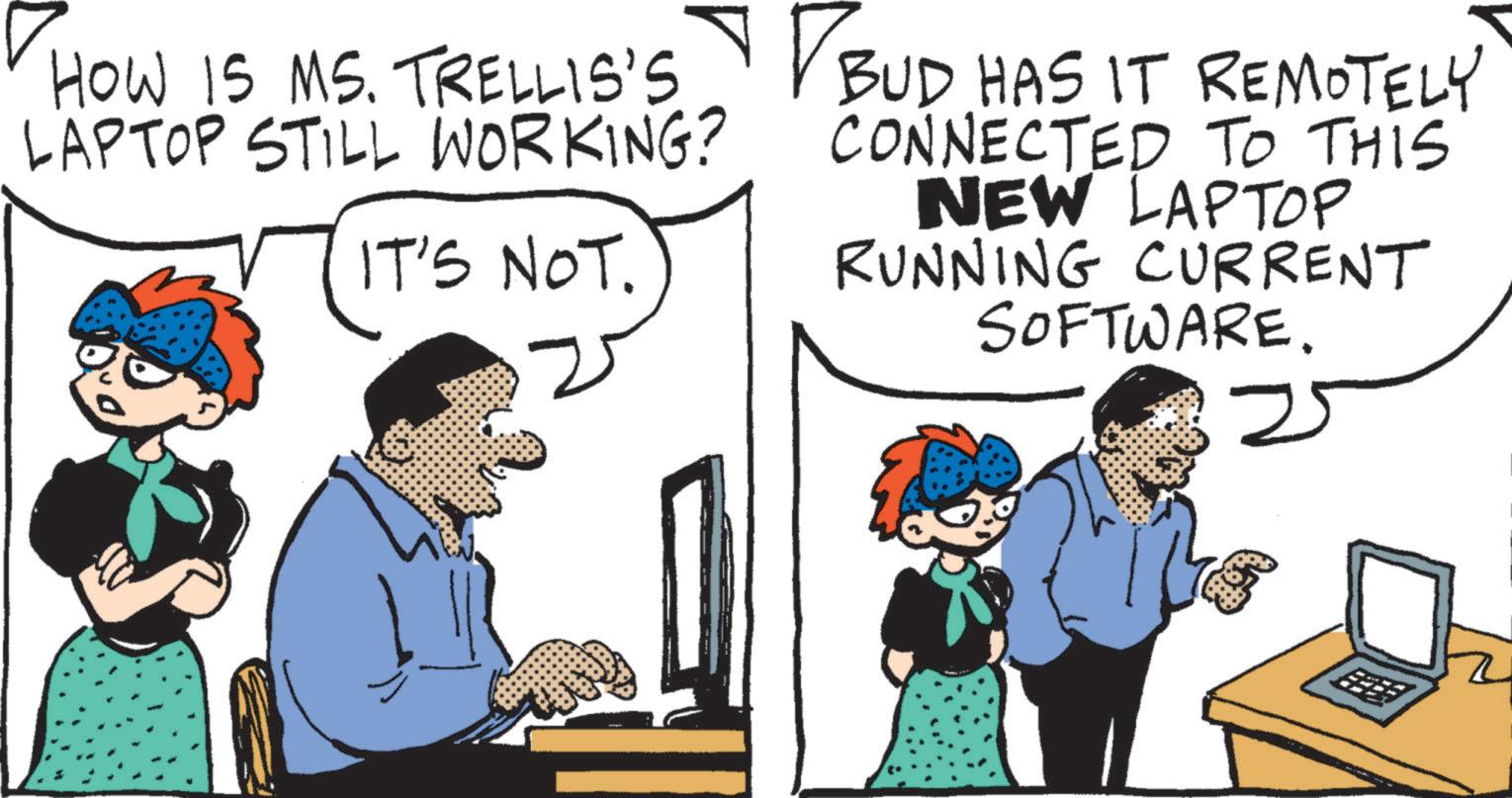 Peripheral OCR: LAPTOP STILL WORKING? HOW IS MS. TRELLIS'S BUD HAS IT REMOTELY CONNECTED TO THIS NEW LAPTOP IT'S IT'S NOT. RUNNING CURRENT SOFTWARE. LAPTOP STILL WORKING ? HOW IS MS . TRELLIS'S BUD HAS IT REMOTELY CONNECTED TO THIS NEW LAPTOP IT'S IT'S NOT . RUNNING CURRENT SOFTWARE .