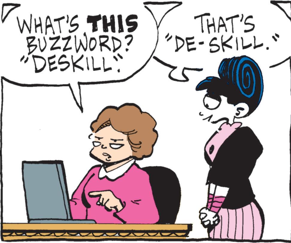 Fictional character OCR: WHAT'S THIS BUZZWORD? DESKILL THAT'S "DE-SKILL." WHAT'S THIS BUZZWORD ? DESKILL THAT'S " DE - SKILL . "