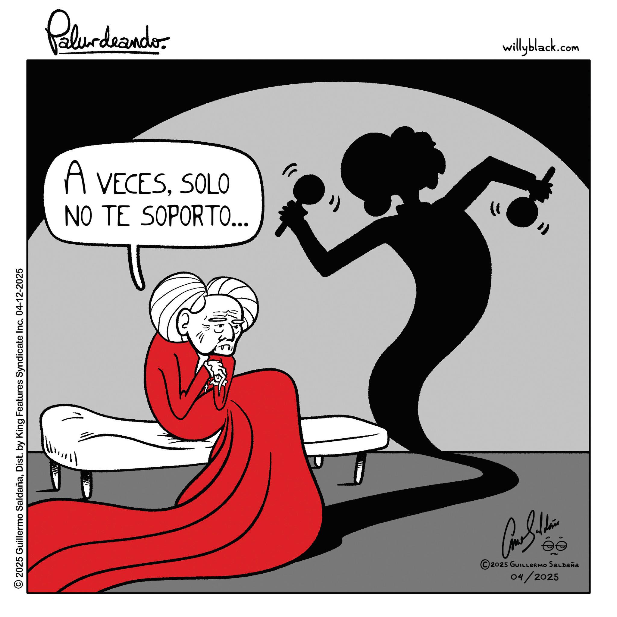 Fiction OCR: © 2025 Guillermo SaldañaDist. by King Features Syndicate Inc. 04-12-2025 Pelundrander A VECESSOLO NO TE SOPORTO... ©20 Come Stain ?? 2025 GUILLERMO SALDAÑA 04/2025 willyblack.com © 2025 Guillermo SaldañaDist . by King Features Syndicate Inc. 04-12-2025 Pelundrander A VECESSOLO NO TE SOPORTO ... © 20 Come Stain ?? 2025 GUILLERMO SALDAÑA 04/2025 willyblack.com