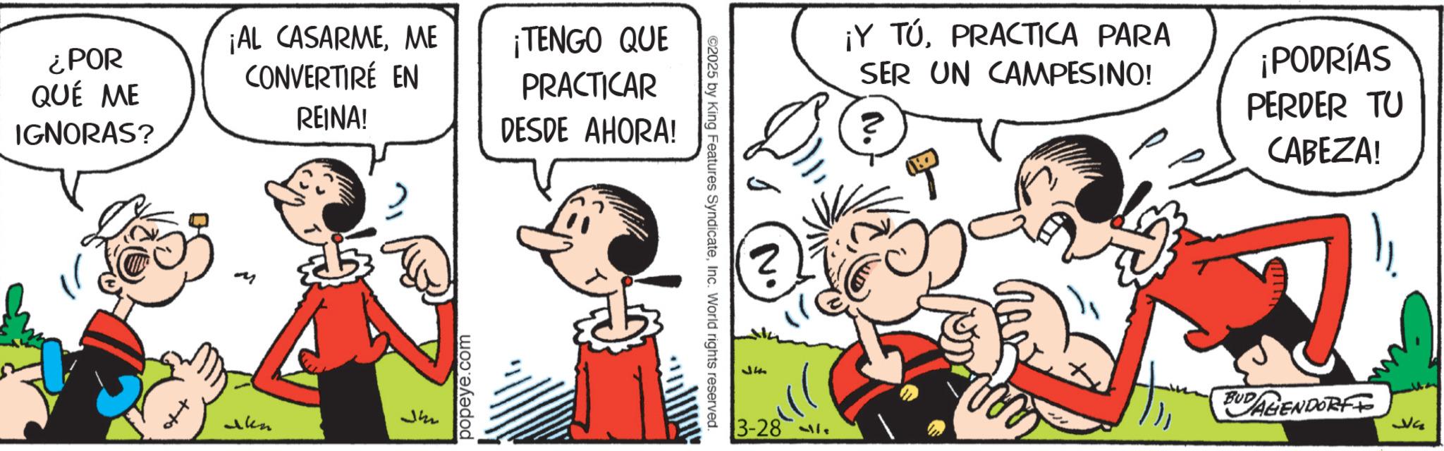 Animation OCR: ¿POR QUÉ ME IGNORAS? ¡AL CASARMEME CONVERTIRÉ EN REINA! ¡TENGO QUE PRACTICAR DESDE AHORA! txo M Jan ??? popeye.com ©2025 by King Features SyndicateInc. World rights reserved. ¡Y TÚPRACTICA PARA SER UN CAMPESINO! ? ¡PODRÍAS PERDER TU CABEZA! DAGENDORFF 445 3-28 m BUD ??? ¿ POR QUÉ ME IGNORAS ? ¡ AL CASARMEME CONVERTIRÉ EN REINA ! ¡ TENGO QUE PRACTICAR DESDE AHORA ! txo M Jan ??? popeye.com © 2025 by King Features SyndicateInc. World rights reserved . ¡ Y TÚPRACTICA PARA SER UN CAMPESINO ! ? ¡ PODRÍAS PERDER TU CABEZA ! DAGENDORFF 445 3-28 m BUD ???