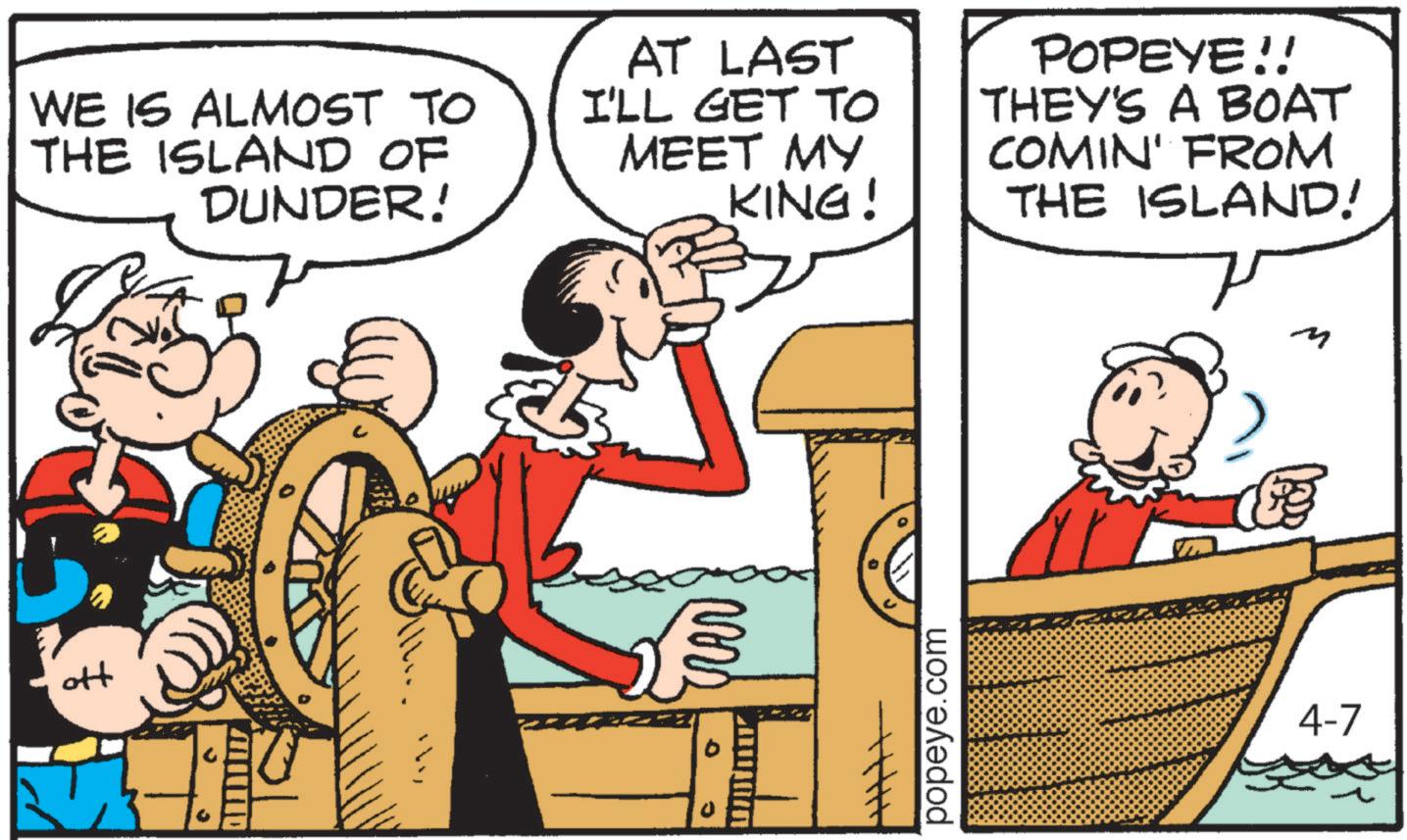 Animated cartoon OCR: WE IS ALMOST TO THE ISLAND OF DUNDER! AT LAST I'LL GET TO MEET MY KING! POPEYE!! THEY'S A BOAT COMIN' FROM THE ISLAND! ott ? THH popeye.com M 4-7 WE IS ALMOST TO THE ISLAND OF DUNDER ! AT LAST I'LL GET TO MEET MY KING ! POPEYE !! THEY'S A BOAT COMIN ' FROM THE ISLAND ! ott ? THH popeye.com M 4-7