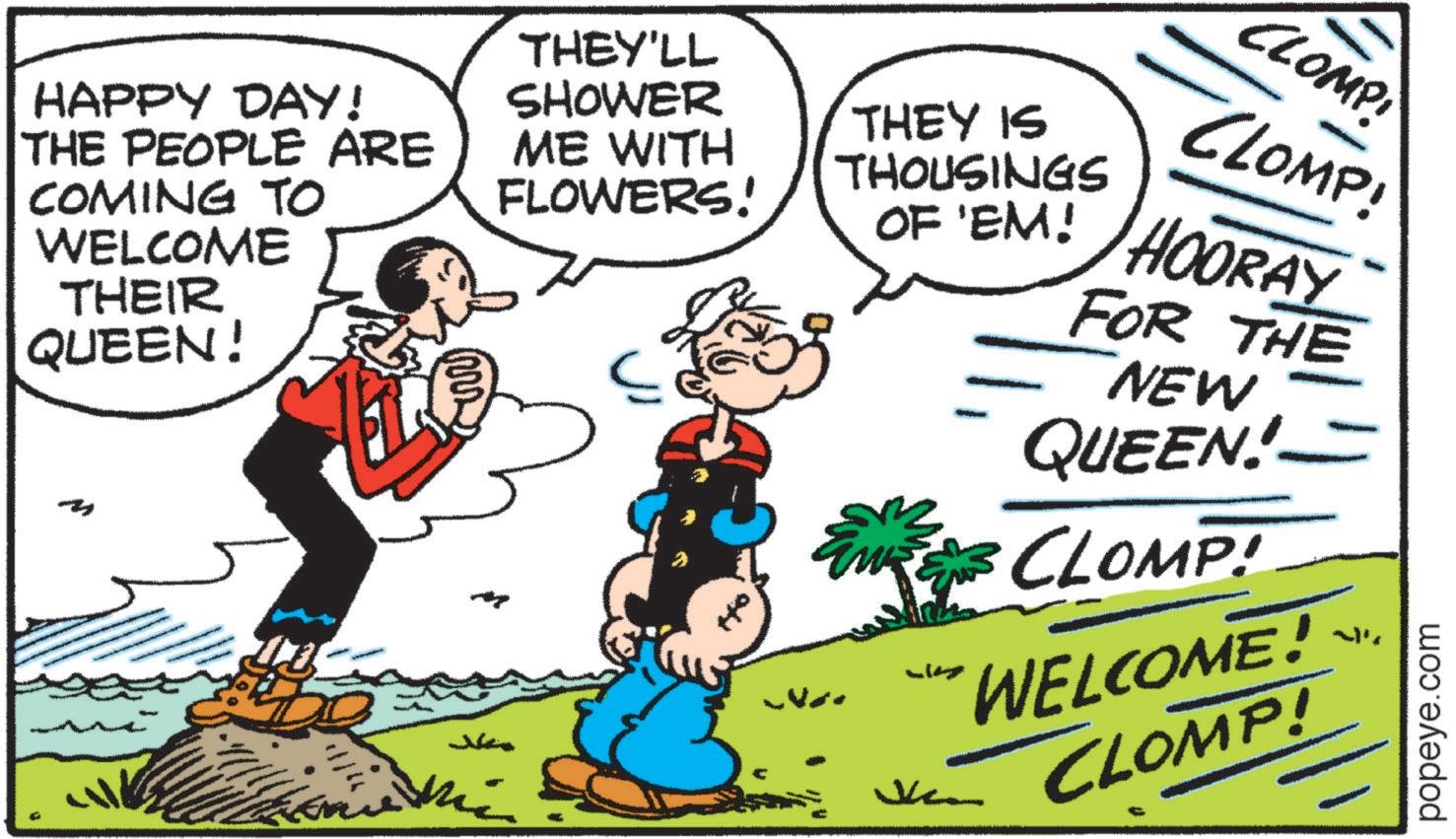 Animation OCR: HAPPY DAY! THE PEOPLE ARE COMING TO WELCOME THEIR QUEEN! THEY'LL SHOWER ME WITH FLOWERS! THEY IS THOUSINGS OF 'EM! - CLOMP! CLOMP! HOORAY FOR THE NEW QUEEN! CLOMP! WELCOME! CLOMP! popeye.com HAPPY DAY ! THE PEOPLE ARE COMING TO WELCOME THEIR QUEEN ! THEY'LL SHOWER ME WITH FLOWERS ! THEY IS THOUSINGS OF ' EM ! - CLOMP ! CLOMP ! HOORAY FOR THE NEW QUEEN ! CLOMP ! WELCOME ! CLOMP ! popeye.com