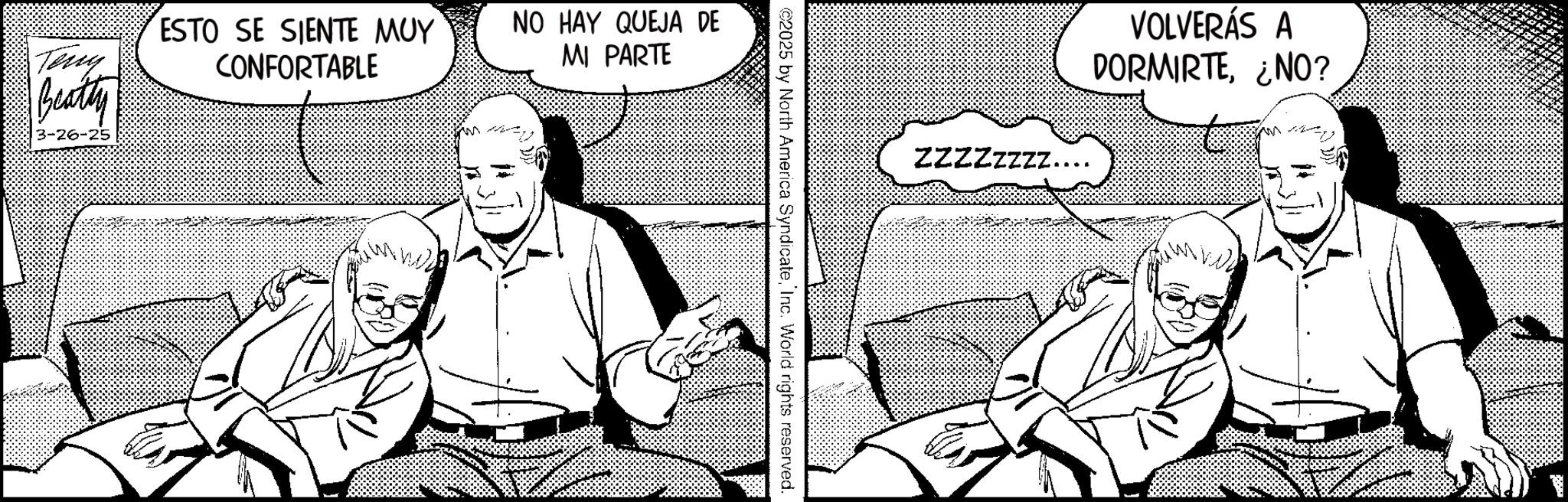 Animation OCR: Teny Beatty 3-26 ESTO SE SIENTE MUY CONFORTABLE NO HAY QUEJA DE MI PARTE ©2025 by North America SyndicateInc. World rights reserved. VOLVERÁS A DORMIRTE¿NO? ZZZZzzzz.... Teny Beatty 3-26 ESTO SE SIENTE MUY CONFORTABLE NO HAY QUEJA DE MI PARTE © 2025 by North America SyndicateInc. World rights reserved . VOLVERÁS A DORMIRTE¿ NO ? ZZZZzzzz ....