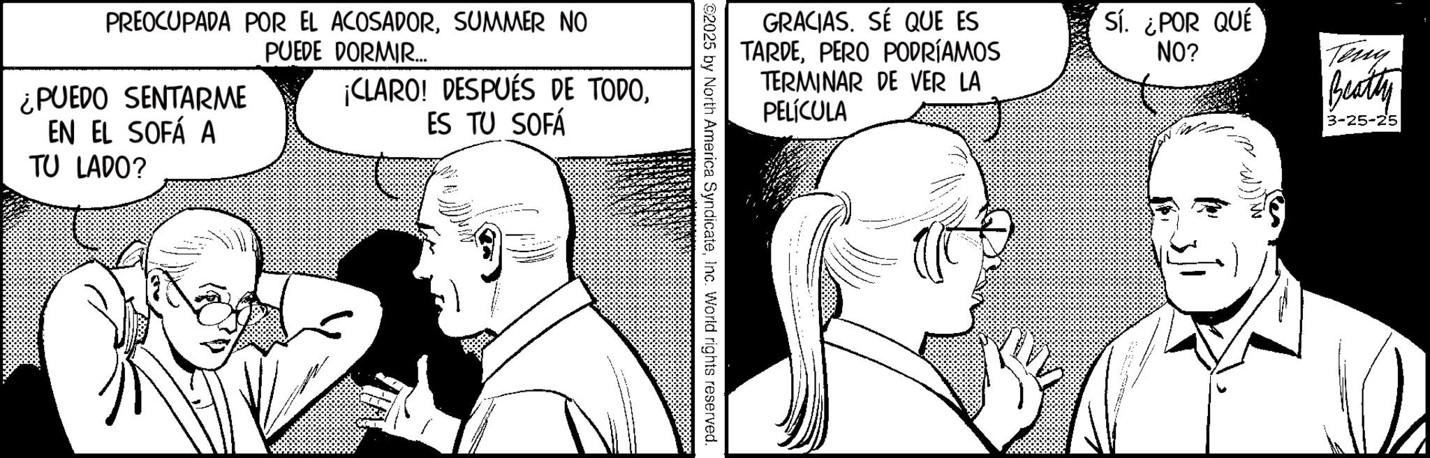 Photo caption OCR: PREOCUPADA POR EL ACOSADORSUMMER NO PUEDE DORMIR... ¿PUEDO SENTARME EN EL SOFÁ A TU LADO? ¡CLARO! DESPUÉS DE TODOES TU SOFÁ GRACIAS. SÉ QUE ES TARDEPERO PODRÍAMOS TERMINAR DE VER LA PELÍCULA ©2025 by North America SyndicateInc. World rights reserved. Sí. ¿POR QUÉ NO? Teng Beatty 3-25-25 PREOCUPADA POR EL ACOSADORSUMMER NO PUEDE DORMIR ... ¿ PUEDO SENTARME EN EL SOFÁ A TU LADO ? ¡ CLARO ! DESPUÉS DE TODOES TU SOFÁ GRACIAS . SÉ QUE ES TARDEPERO PODRÍAMOS TERMINAR DE VER LA PELÍCULA © 2025 by North America SyndicateInc. World rights reserved . Sí . ¿ POR QUÉ NO ? Teng Beatty 3-25-25