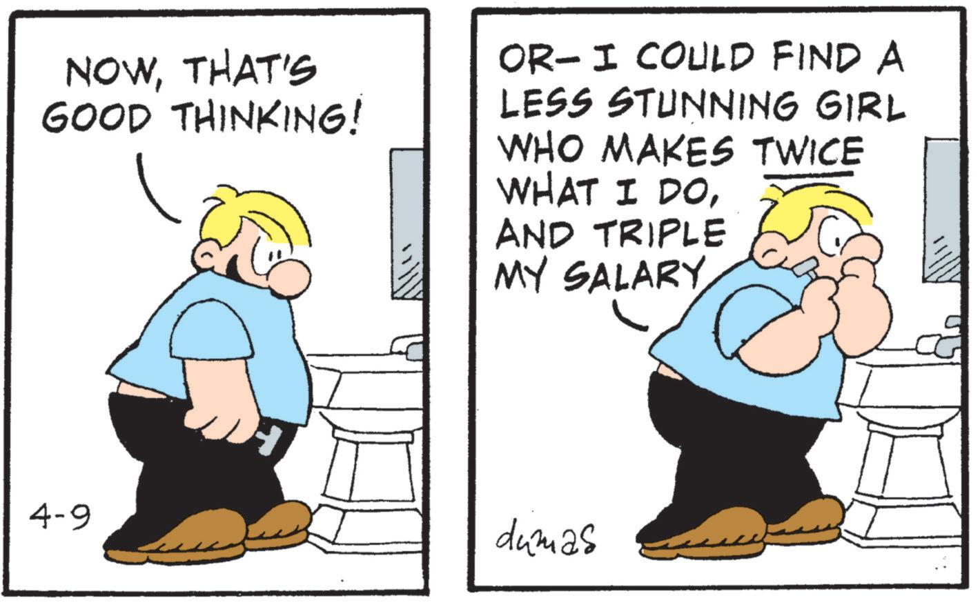Fictional character OCR: NOWTHAT'S GOOD THINKING! OR- I COULD FIND A LESS STUNNING GIRL WHO MAKES TWICE WHAT I DOAND TRIPLE MY SALARY 4-9 dumas NOWTHAT'S GOOD THINKING ! OR- I COULD FIND A LESS STUNNING GIRL WHO MAKES TWICE WHAT I DOAND TRIPLE MY SALARY 4-9 dumas