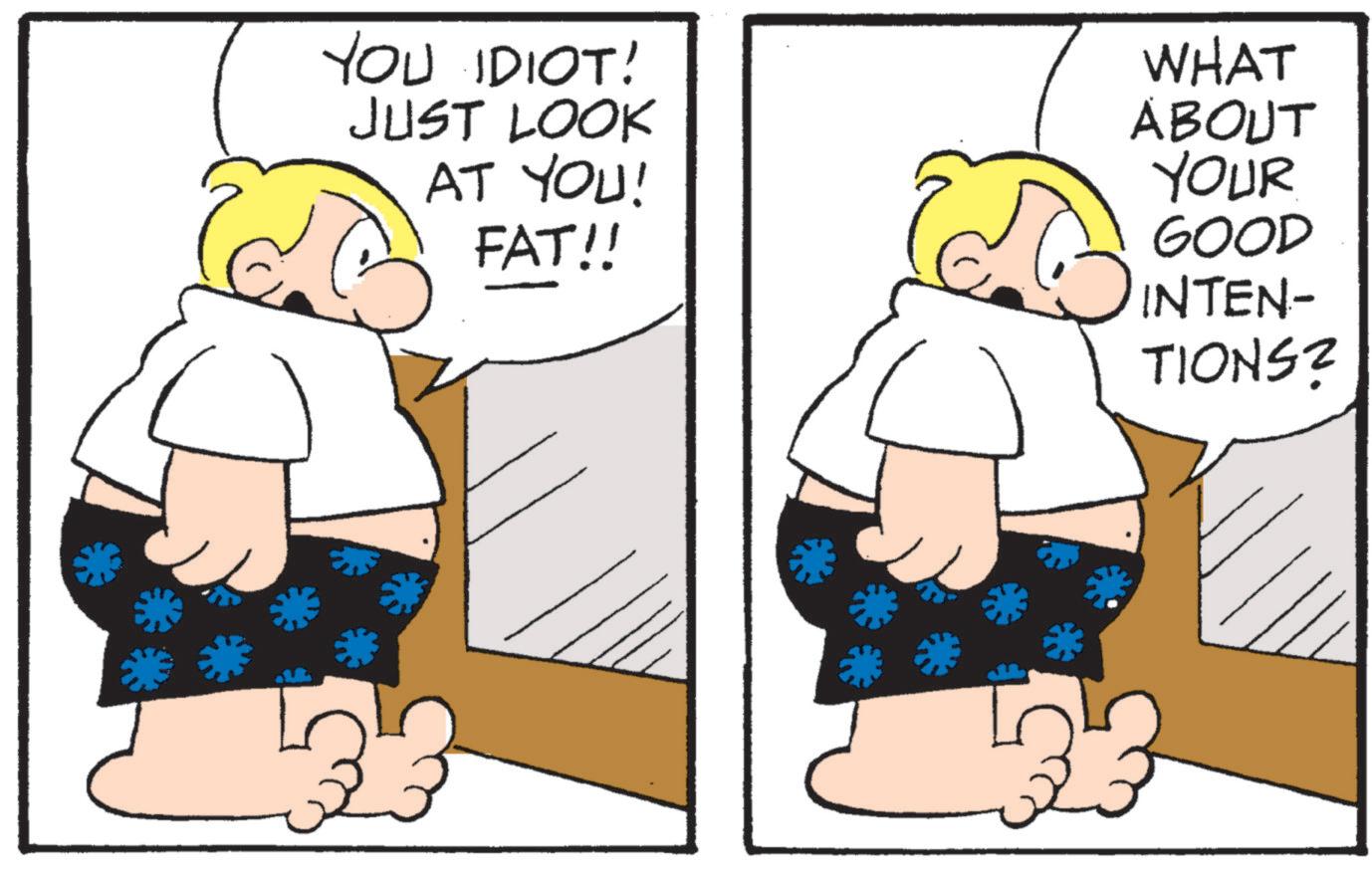 Clip art OCR: YOU IDIOT! JUST LOOK AT YOU! WHAT ABOUT YOUR FAT!! GOOD INTEN- TIONS? 33 YOU IDIOT ! JUST LOOK AT YOU ! WHAT ABOUT YOUR FAT !! GOOD INTEN- TIONS ? 33