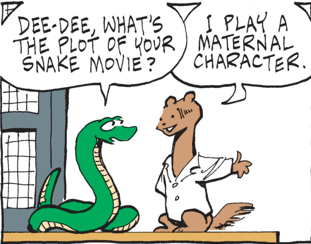 Photo caption OCR: DEE-DEEWHAT'S THE PLOT OF YOUR SNAKE MOVIE? I PLAY A MATERNAL CHARACTER. DEE - DEEWHAT'S THE PLOT OF YOUR SNAKE MOVIE ? I PLAY A MATERNAL CHARACTER .