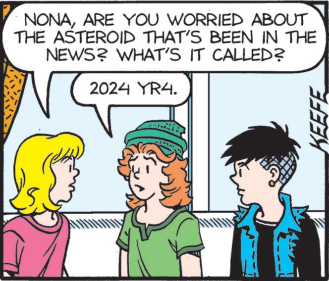 Animated cartoon OCR: NONAARE YOU WORRIED ABOUT THE ASTEROID THAT'S BEEN IN THE NEWS? WHAT'S IT CALLED? 2024 YR4. KEEFE NONAARE YOU WORRIED ABOUT THE ASTEROID THAT'S BEEN IN THE NEWS ? WHAT'S IT CALLED ? 2024 YR4 . KEEFE