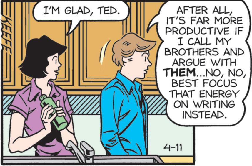 Comic book OCR: KEEFE I'M GLADTED. AFTER ALLIT'S FAR MORE PRODUCTIVE IF I CALL MY BROTHERS AND ARGUE WITH THEM...NOBEST FOCUS THAT ENERGY ON WRITING INSTEAD. 4-11 KEEFE I'M GLADTED . AFTER ALLIT'S FAR MORE PRODUCTIVE IF I CALL MY BROTHERS AND ARGUE WITH THEM ... NOBEST FOCUS THAT ENERGY ON WRITING INSTEAD . 4-11