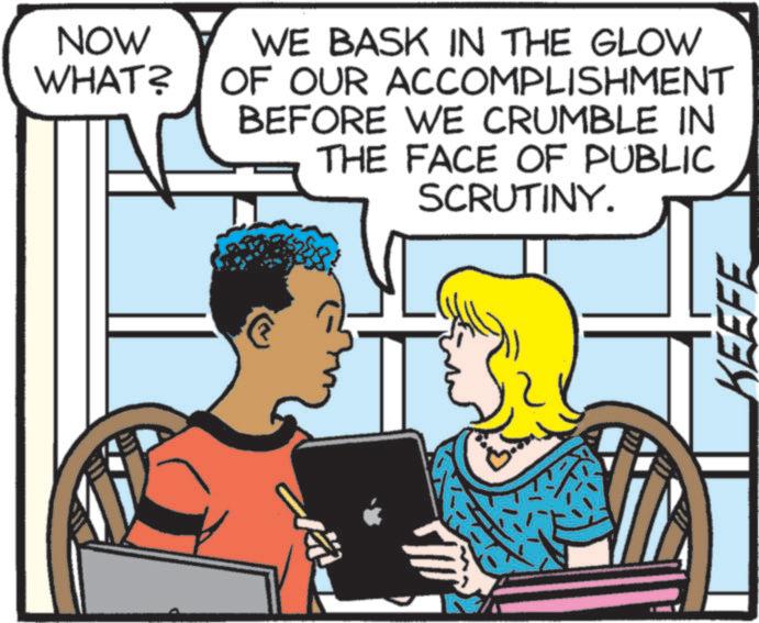 Publication OCR: NOW WHAT? WE BASK IN THE GLOW OF OUR ACCOMPLISHMENT BEFORE WE CRUMBLE IN THE FACE OF PUBLIC SCRUTINY. KEEFE NOW WHAT ? WE BASK IN THE GLOW OF OUR ACCOMPLISHMENT BEFORE WE CRUMBLE IN THE FACE OF PUBLIC SCRUTINY . KEEFE