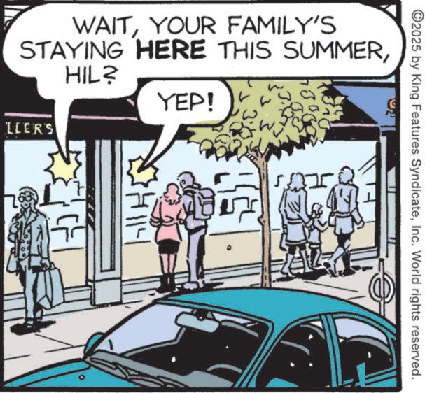 Illustration OCR: J WAITYOUR FAMILY'S STAYING HERE THIS SUMMERHIL? LLER'S YEP! ©2025 by King Features SyndicateInc. World rights reserved. J WAITYOUR FAMILY'S STAYING HERE THIS SUMMERHIL ? LLER'S YEP ! © 2025 by King Features SyndicateInc. World rights reserved .