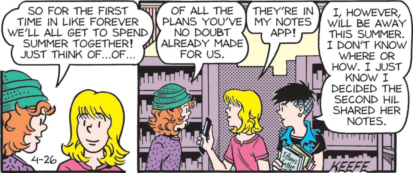Comics OCR: SO FOR THE FIRST TIME IN LIKE FOREVER WE'LL ALL GET TO SPEND SUMMER TOGETHER! JUST THINK OF...OF... OF ALL THE PLANS YOU'VE NO DOUBT ALREADY MADE FOR US. THEY'RE IN MY NOTES APP! IWILL BE AWAY THIS SUMMER. I DON'T KNOW WHERE OR HOW. I JUST KNOW I DECIDED THE SECOND HIL 4-26 Tiffany's Spriffen SHARED HER NOTES. KEEFE SO FOR THE FIRST TIME IN LIKE FOREVER WE'LL ALL GET TO SPEND SUMMER TOGETHER ! JUST THINK OF ... OF ... OF ALL THE PLANS YOU'VE NO DOUBT ALREADY MADE FOR US . THEY'RE IN MY NOTES APP ! IWILL BE AWAY THIS SUMMER . I DON'T KNOW WHERE OR HOW . I JUST KNOW I DECIDED THE SECOND HIL 4-26 Tiffany's Spriffen SHARED HER NOTES . KEEFE