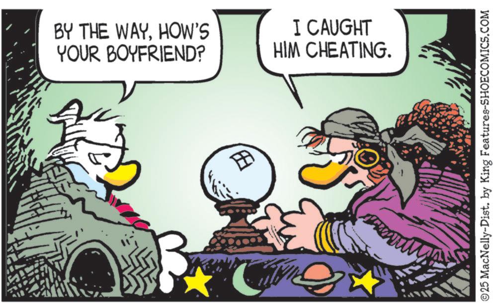 Comics OCR: BY THE WAYHOW'S YOUR BOYFRIEND? I CAUGHT HIM CHEATING. ? ©25 MacNelly-Dist. by King Features-SHOECOMICS.COM BY THE WAYHOW'S YOUR BOYFRIEND ? I CAUGHT HIM CHEATING . ? © 25 MacNelly - Dist . by King Features-SHOECOMICS.COM