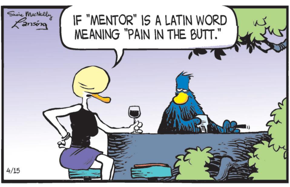 Graphic design OCR: Susie MacNelly Lansing IF "MENTOR" IS A LATIN WORD MEANING "PAIN IN THE BUTT." 4/15 w M Susie MacNelly Lansing IF " MENTOR " IS A LATIN WORD MEANING " PAIN IN THE BUTT . " 4/15 w M
