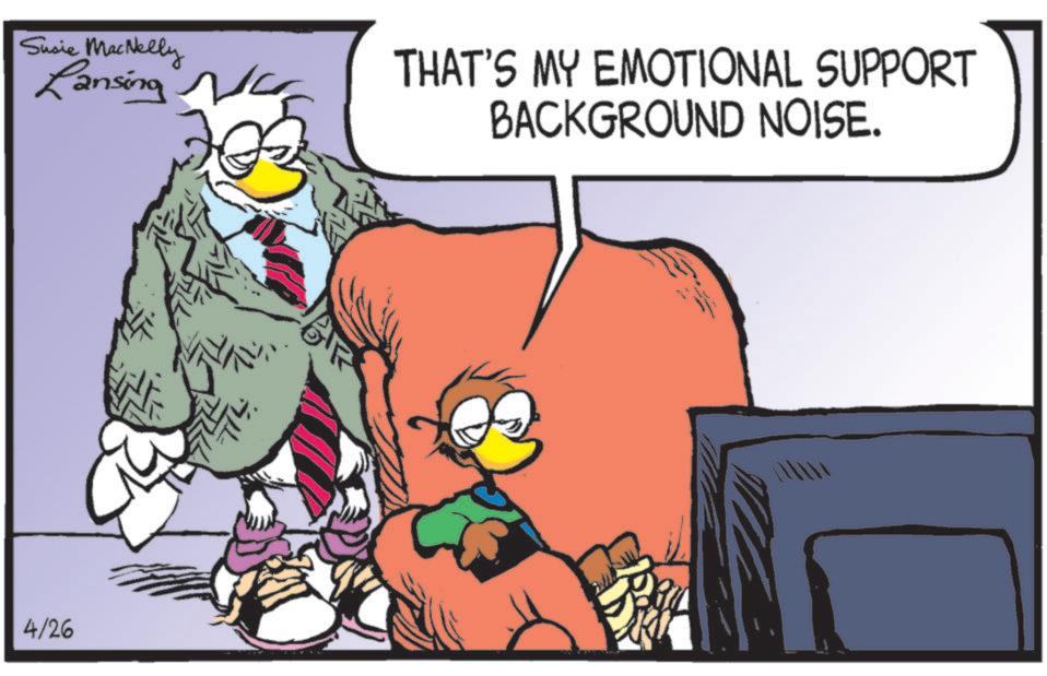 Comics OCR: Susie MacNelly Lansing THAT'S MY EMOTIONAL SUPPORT BACKGROUND NOISE. 4/26 Susie MacNelly Lansing THAT'S MY EMOTIONAL SUPPORT BACKGROUND NOISE . 4/26