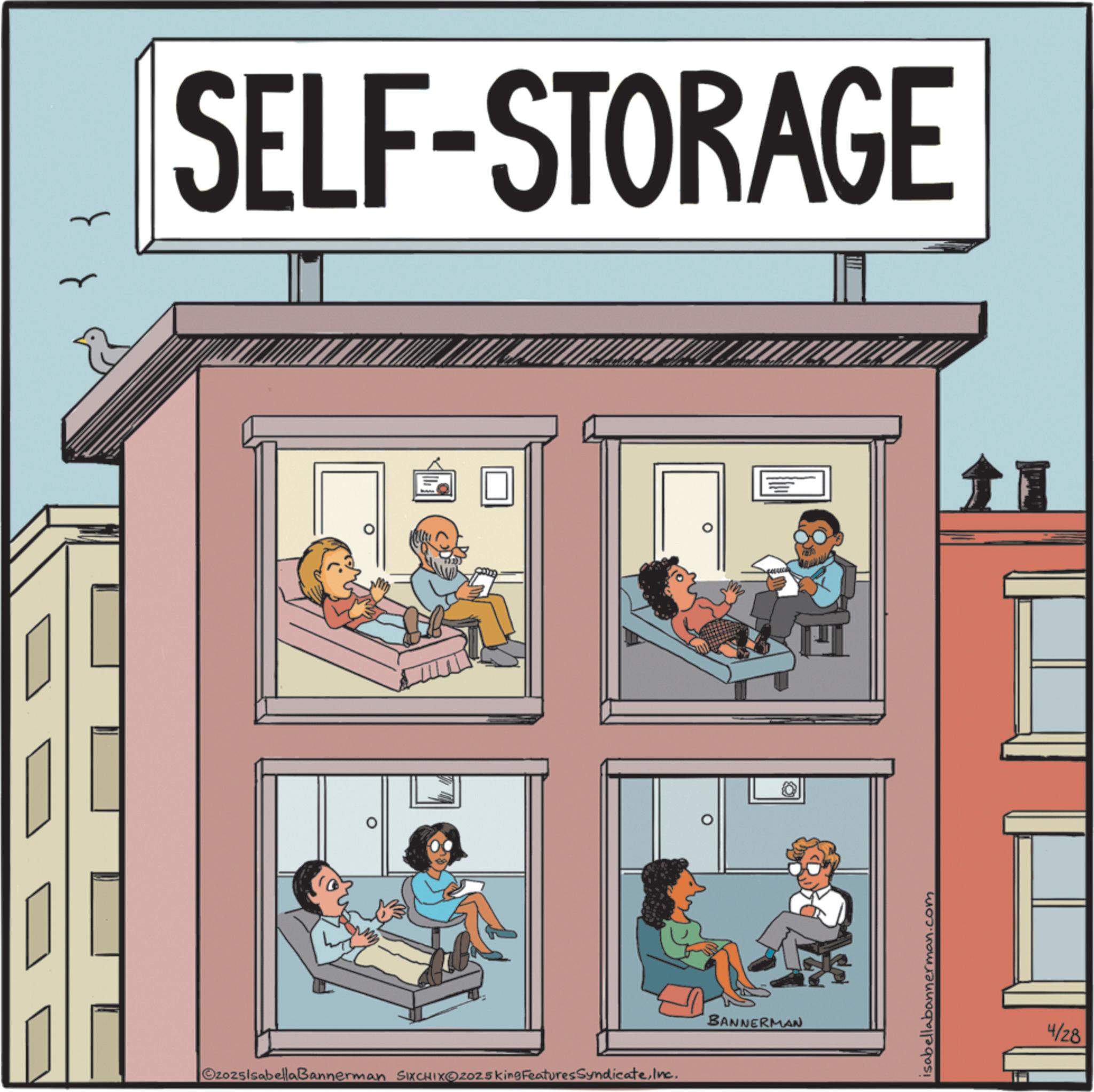 Animated cartoon OCR: } SELF-STORAGE 0 OzozsIsabellaBannerman SixCHIXOzoz5 King Features SyndicateInc. BANNERMAN isabellabannerman.com 4/28 } SELF - STORAGE 0 OzozsIsabellaBannerman SixCHIXOzoz5 King Features SyndicateInc. BANNERMAN isabellabannerman.com 4/28