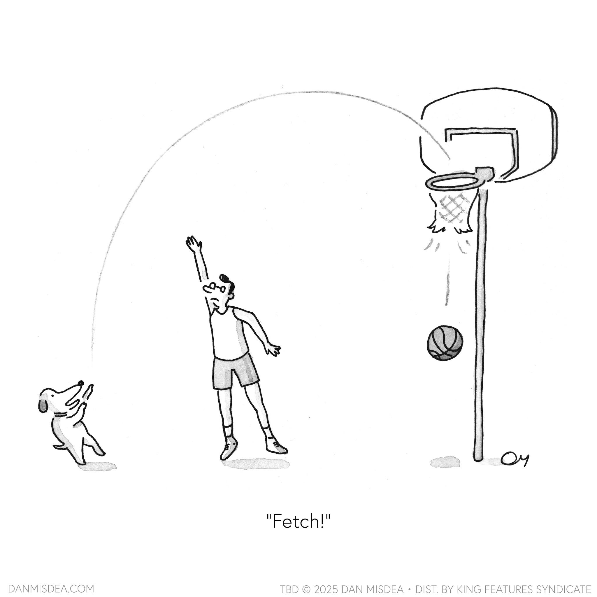 Ball OCR: "Fetch!" ?? DANMISDEA.COM TBD 2025 DAN MISDEA • DIST. BY KING FEATURES SYNDICATE " Fetch ! " ?? DANMISDEA.COM TBD 2025 DAN MISDEA • DIST . BY KING FEATURES SYNDICATE