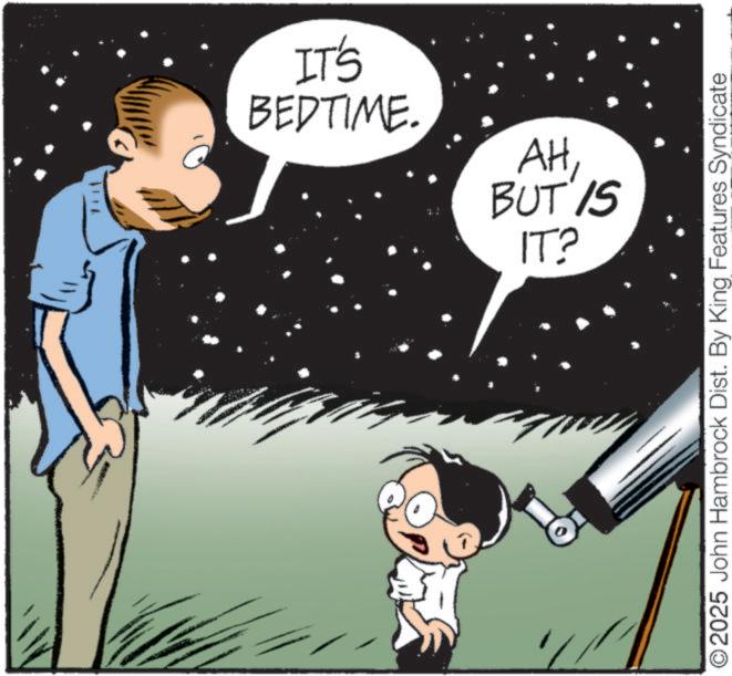 Graphics OCR: IT'S BEDTIME. AHBUT IS IT? © 2025 John Hambrock Dist. By King Features Syndicate IT'S BEDTIME . AHBUT IS IT ? © 2025 John Hambrock Dist . By King Features Syndicate