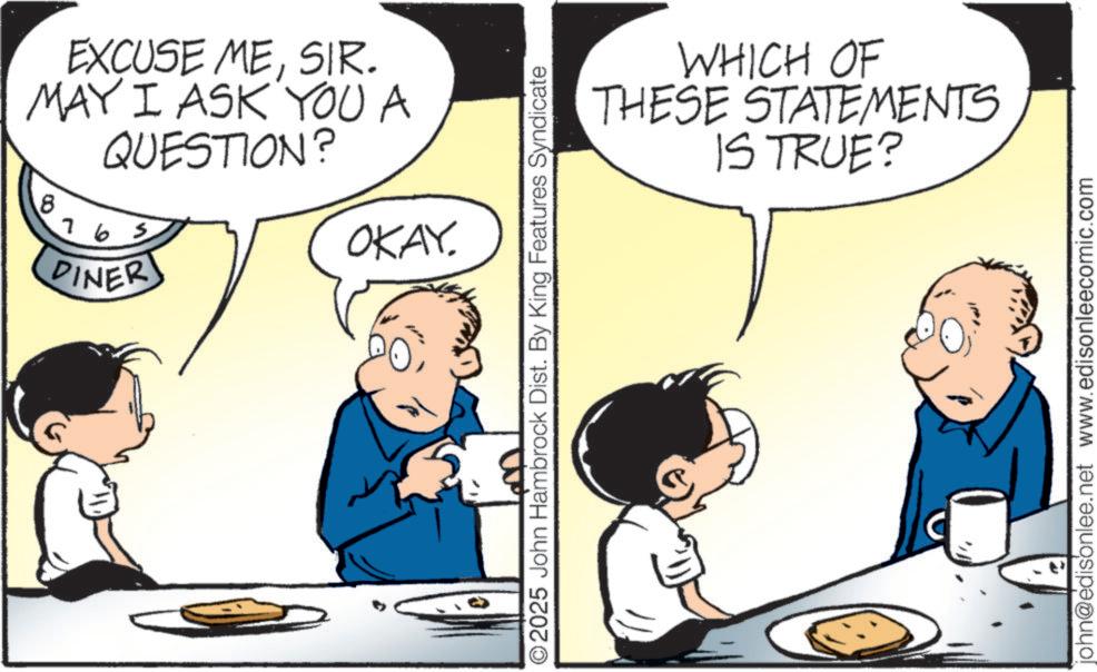 Gesture OCR: EXCUSE MESIR. MAY I ASK YOU A QUESTION? 8 592 OKAY. DINER WHICH OF THESE STATEMENTS IS TRUE? ©2025 John Hambrock Dist. By King Features Syndicate john@edisonlee.net www.edisonleecomic.com EXCUSE MESIR . MAY I ASK YOU A QUESTION ? 8 592 OKAY . DINER WHICH OF THESE STATEMENTS IS TRUE ? © 2025 John Hambrock Dist . By King Features Syndicate john@edisonlee.net www.edisonleecomic.com