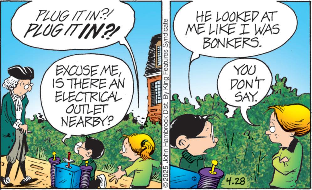 Child OCR: PLUG IT IN?! PLUGITIN? EXCUSE MEIS THERE AN ELECTRICAL OUTLET NEARBY? HE LOOKED AT ME LIKE I WAS BONKERS. YOU DON'T SAY. O2025 John Hambrock Dist. By King Features Syndicate 4.28 PLUG IT IN ?! PLUGITIN ? EXCUSE MEIS THERE AN ELECTRICAL OUTLET NEARBY ? HE LOOKED AT ME LIKE I WAS BONKERS . YOU DON'T SAY . O2025 John Hambrock Dist . By King Features Syndicate 4.28