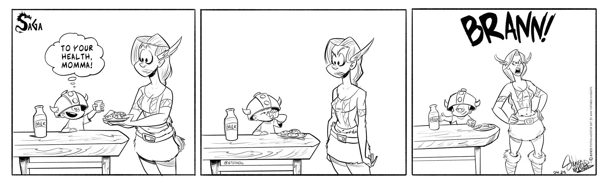 Animation OCR: SAGA TO YOUR HEALTHMOMMA! MILK MILK MILKE @STEPNEAL BRANN 04.25 2025 STEPHEN WEBSTER DIST. BY KING FEATURES SYNDICATE SAGA TO YOUR HEALTHMOMMA ! MILK MILK MILKE @STEPNEAL BRANN 04.25 2025 STEPHEN WEBSTER DIST . BY KING FEATURES SYNDICATE