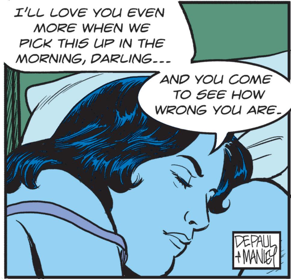 Throat OCR: I'LL LOVE YOU EVEN MORE WHEN WE PICK THIS UP IN THE MORNINGDARLING……. AND YOU COME TO SEE HOW WRONG YOU ARE. DEPAUL +MANLEY I'LL LOVE YOU EVEN MORE WHEN WE PICK THIS UP IN THE MORNINGDARLING …… . AND YOU COME TO SEE HOW WRONG YOU ARE . DEPAUL + MANLEY