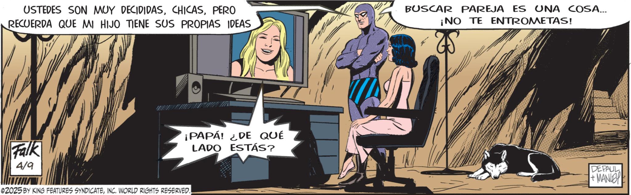 Superhero OCR: USTEDES SON MUY DECIDIDASPERO RECUERDA QUE MI HIJO TIENE SUS PROPIAS IDEAS BUSCAR PAREJA ES UNA COSA... ¡NO TE ENTROMETAS! ¡PAPÁ! ¿DE QUÉ LADO ESTÁS? Falk 4/9 ©2025 BY KING FEATURES SYNDICATEINC. WORLD RIGHTS RESERVED. DEPAUL + MANLEY USTEDES SON MUY DECIDIDASPERO RECUERDA QUE MI HIJO TIENE SUS PROPIAS IDEAS BUSCAR PAREJA ES UNA COSA ... ¡ NO TE ENTROMETAS ! ¡ PAPÁ ! ¿ DE QUÉ LADO ESTÁS ? Falk 4/9 © 2025 BY KING FEATURES SYNDICATEINC . WORLD RIGHTS RESERVED . DEPAUL + MANLEY