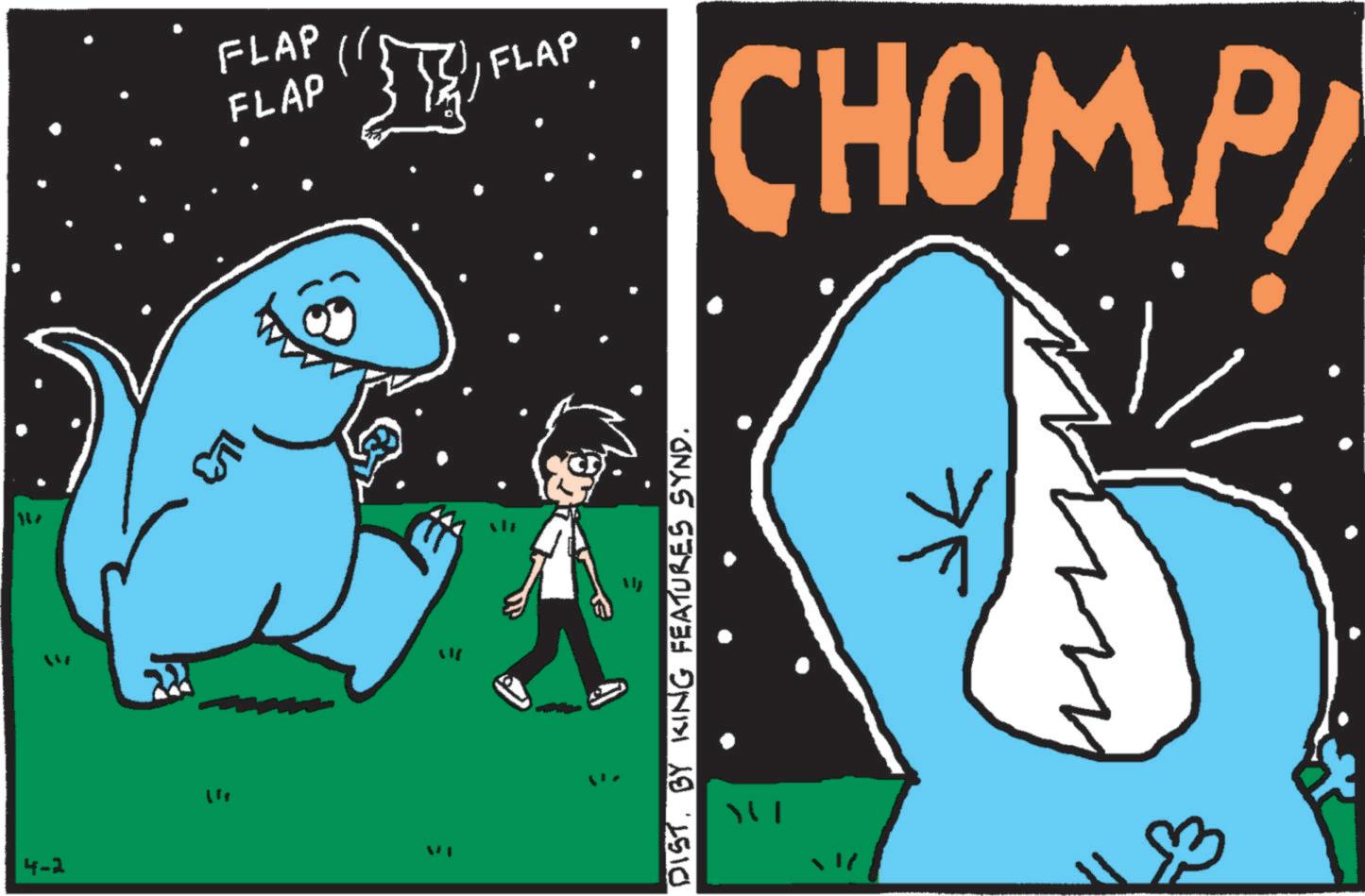 Fiction OCR: 4-2 14 = FLAP FLAP FLAP CHOMP DIST. BY KING FEATURES SYND. ? ¦1? 4-2 14 = FLAP FLAP FLAP CHOMP DIST . BY KING FEATURES SYND . ? ¦1 ?