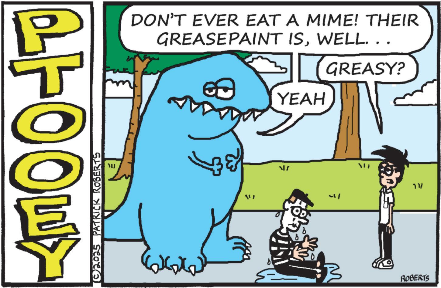 Fiction OCR: FOOLY (© 2025 PATRICK ROBERTS DON'T EVER EAT A MIME! THEIR GREASEPAINT ISWELL. . YEAH GREASY? ??? I 11/ ROBERTS FOOLY ( © 2025 PATRICK ROBERTS DON'T EVER EAT A MIME ! THEIR GREASEPAINT ISWELL . . YEAH GREASY ? ??? I 11 / ROBERTS
