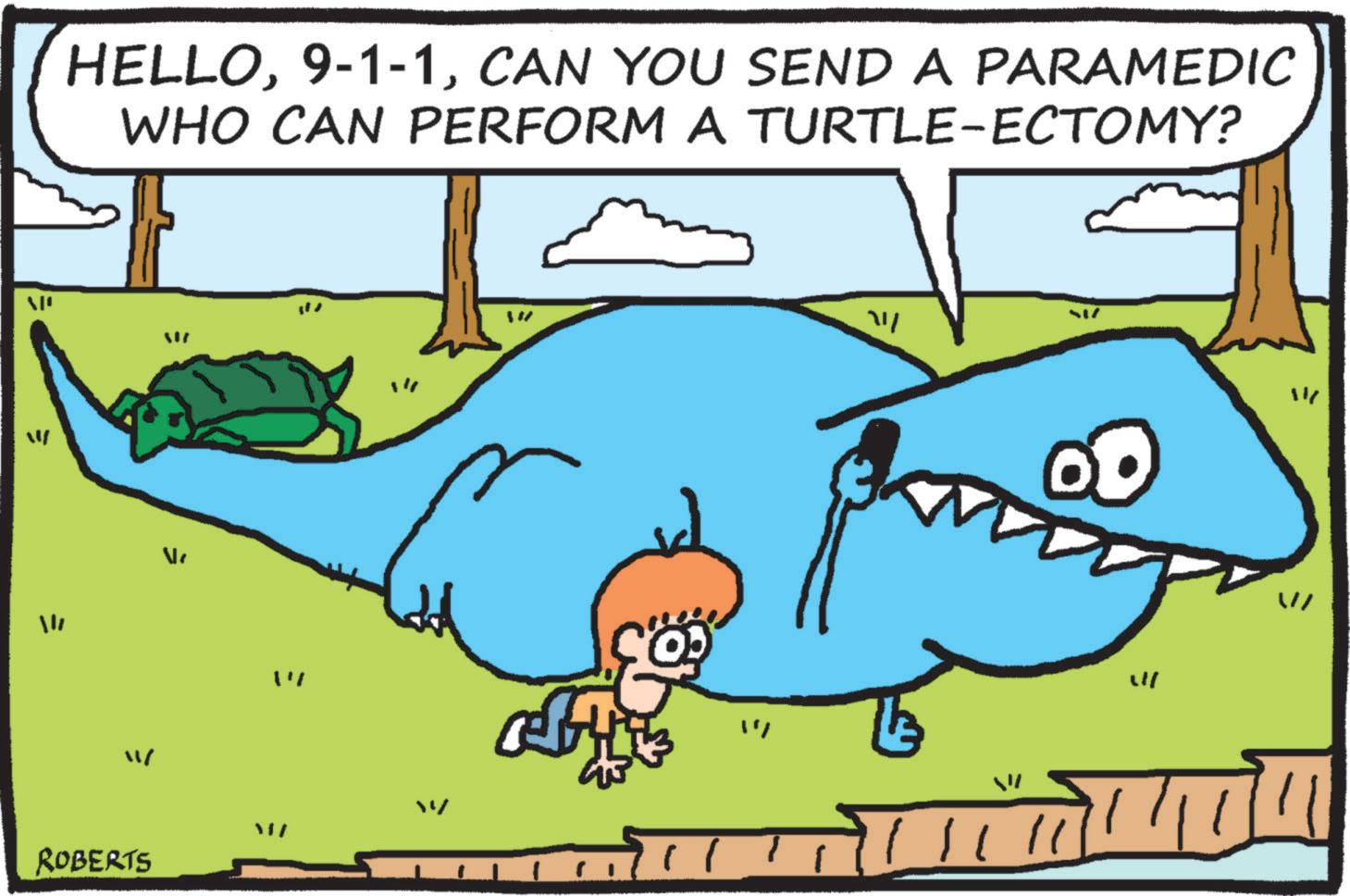 Shark OCR: HELLOCAN YOU SEND A PARAMEDIC WHO CAN PERFORM A TURTLE-ECTOMY? ? ROBERTS ??? W ?? ? ?? 11 HELLOCAN YOU SEND A PARAMEDIC WHO CAN PERFORM A TURTLE - ECTOMY ? ? ROBERTS ??? W ?? ? ?? 11