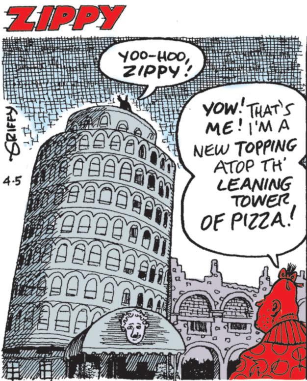 Animated cartoon OCR: ZIPPY GRIFFY 4-5 YOO-HOOZIPPY. YOW! THAT'S ME! I'M A NEW TOPPING ATOP TH' LEANING TOWER OF PIZZA! ZIPPY GRIFFY 4-5 YOO - HOOZIPPY . YOW ! THAT'S ME ! I'M A NEW TOPPING ATOP TH ' LEANING TOWER OF PIZZA !